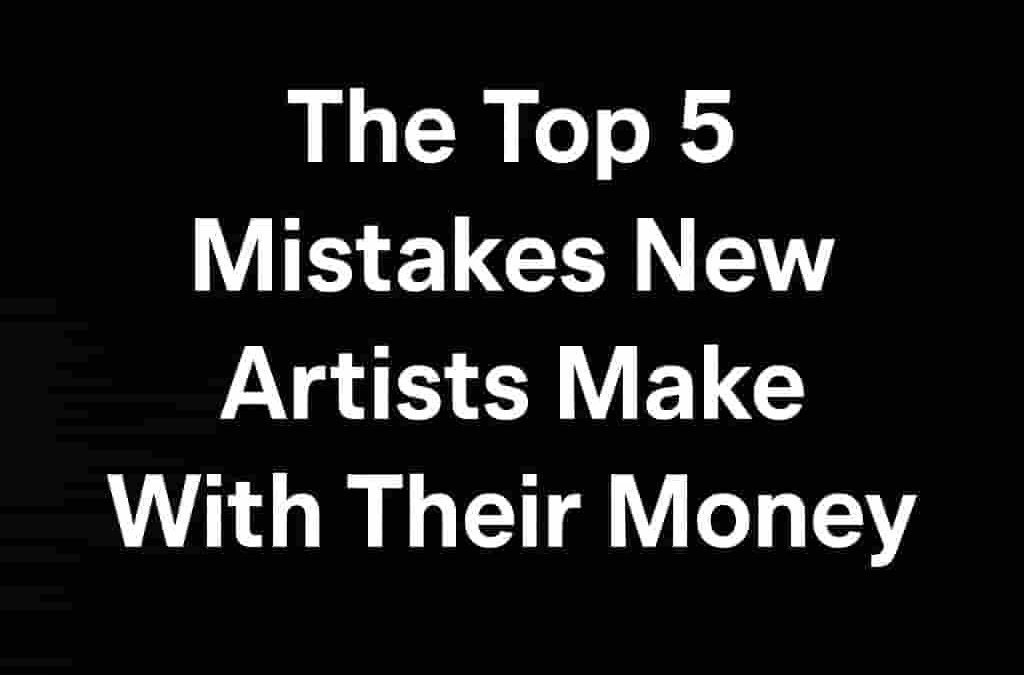 The Top 5 Mistakes New Artists Make With Their Money