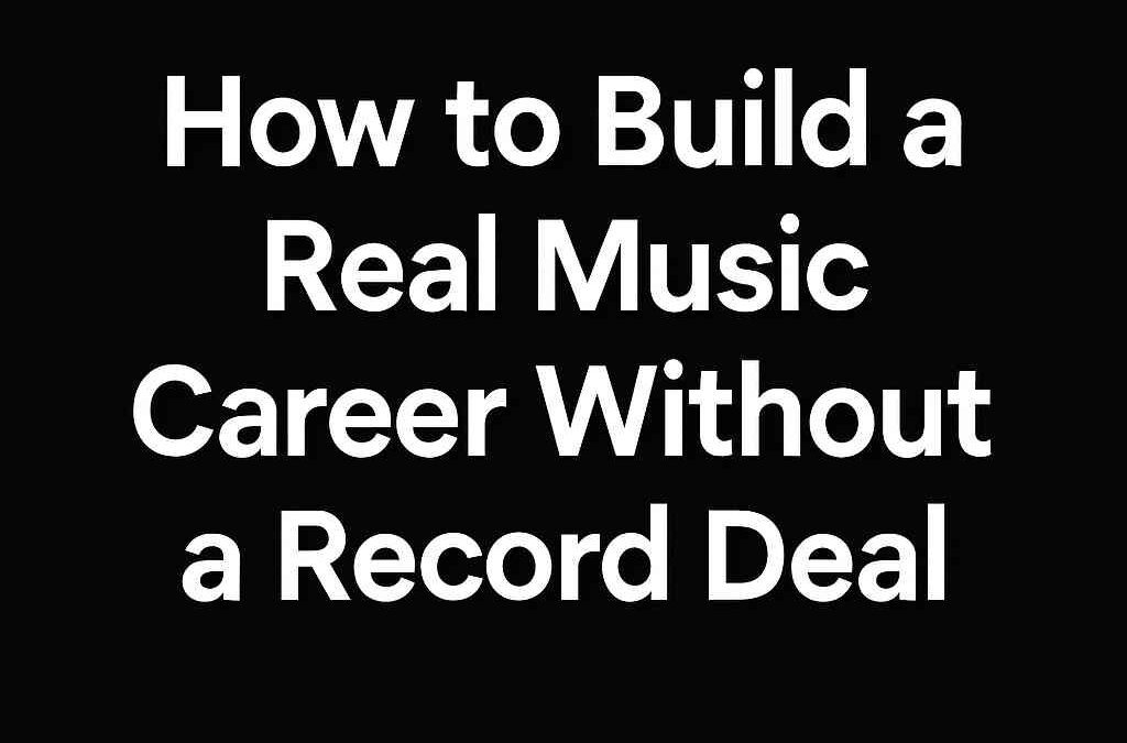 How to Build a Real Music Career Without a Record Deal