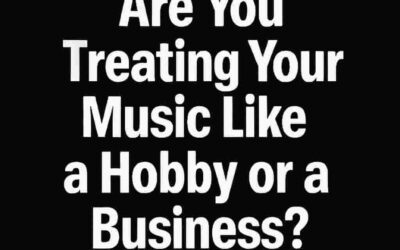 Are You Treating Your Music Like a Hobby or a Business?