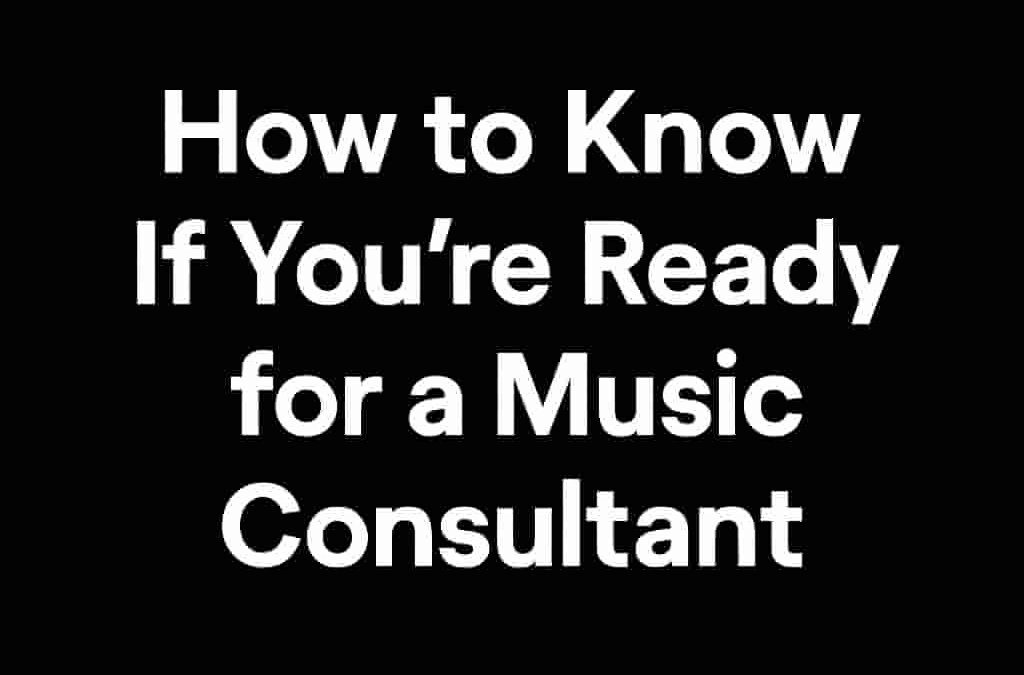 How to Know If You’re Ready for a Music Consultant
