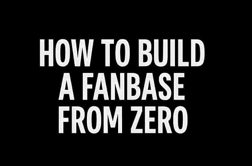 How to Build a Fanbase from Zero