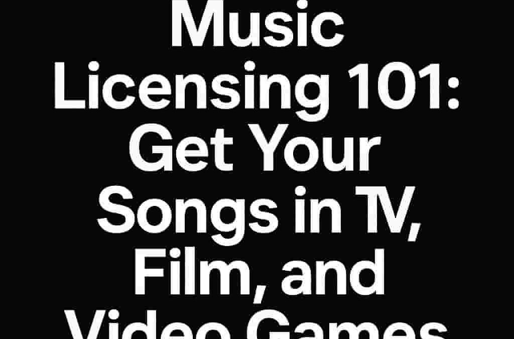 Music licensing 101 get your songs in TV film and video games