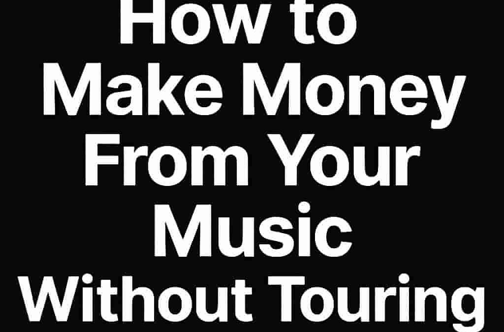 How to Make Money From Your Music Without Touring