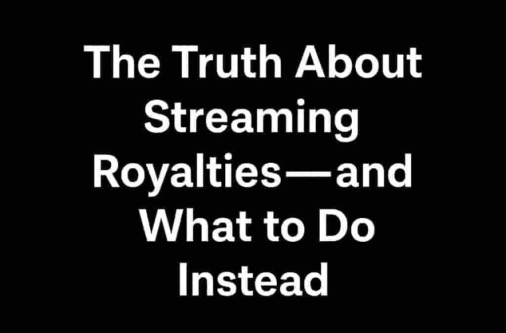 The Truth About Streaming Royalties—and What to Do Instead