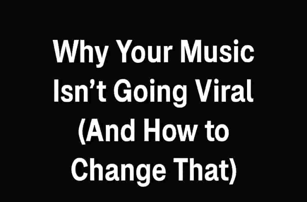 Why Your Music Isn’t Going Viral (And How to Change That)